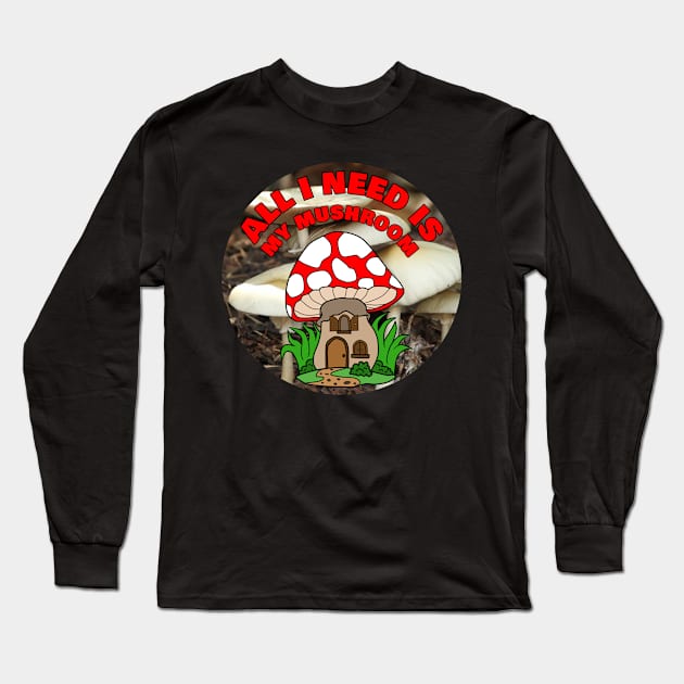 ALL I NEED IS MY MUSHROOM Long Sleeve T-Shirt by FromBerlinGift